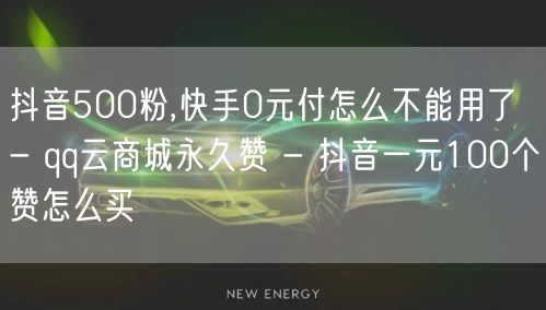 抖音500粉,快手0元付怎么不能用了 - qq云商城永久赞 - 抖音一元100个赞怎么买