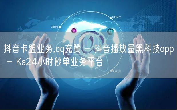 抖音卡盟业务,qq充赞 - 抖音播放量黑科技app - Ks24小时秒单业务平台