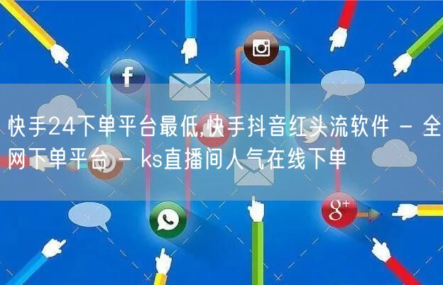 快手24下单平台最低,快手抖音红头流软件 - 全网下单平台 - ks直播间人气在线下单