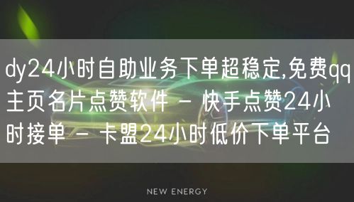 dy24小时自助业务下单超稳定,免费qq主页名片点赞软件 - 快手点赞24小时接单 - 卡盟24小时低价下单平台