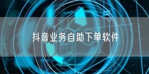 抖音业务自助下单软件