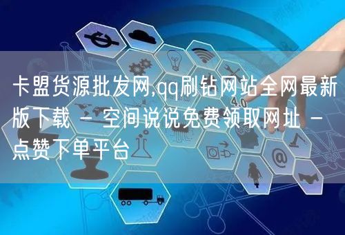 卡盟货源批发网,qq刷钻网站全网最新版下载 - 空间说说免费领取网址 - 点赞下单平台