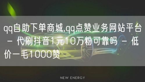 qq自助下单商城,qq点赞业务网站平台 - 代刷抖音1元10万粉可靠吗 - 低价一毛1000赞