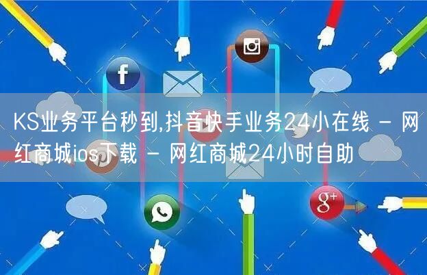 KS业务平台秒到,抖音快手业务24小在线 - 网红商城ios下载 - 网红商城24小时自助