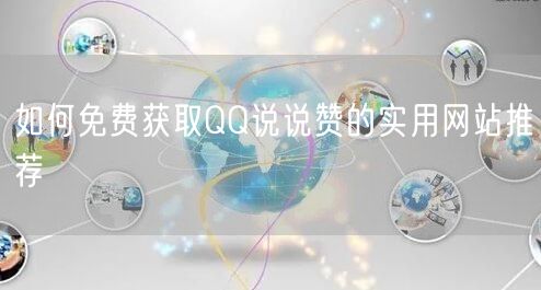 如何免费获取QQ说说赞的实用网站推荐