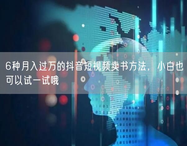 6种月入过万的抖音短视频卖书方法，小白也可以试一试哦