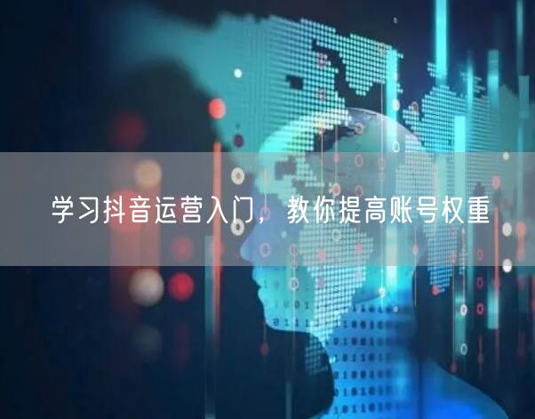 学习抖音运营入门，教你提高账号权重