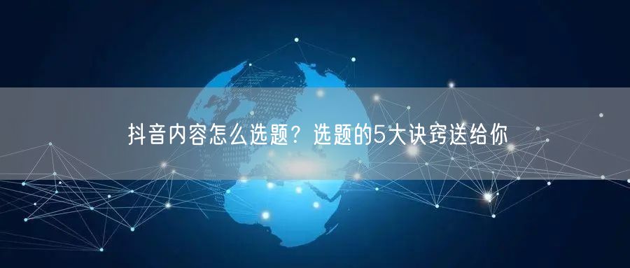 抖音内容怎么选题？选题的5大诀窍送给你