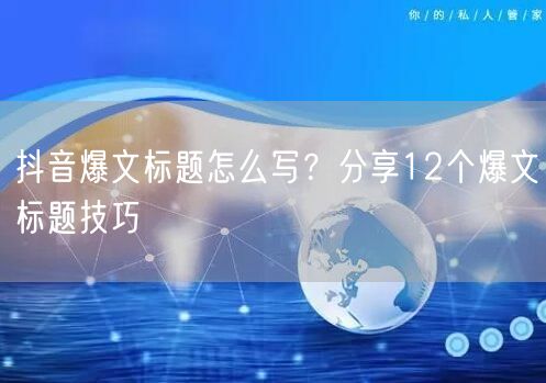 抖音爆文标题怎么写？分享12个爆文标题技巧