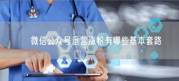 ​ 微信公众号运营涨粉有哪些基本套路