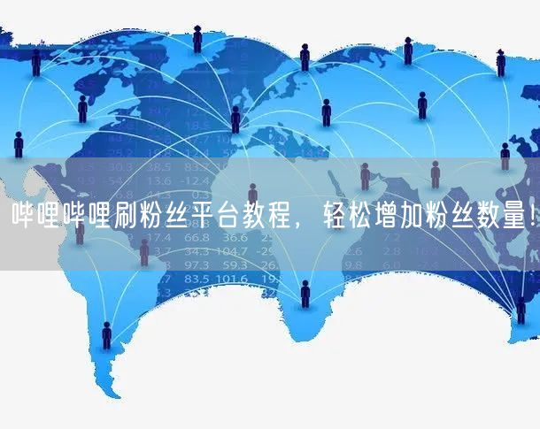 哔哩哔哩刷粉丝平台教程，轻松增加粉丝数量！