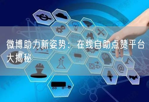 微博助力新姿势：在线自助点赞平台大揭秘