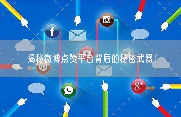 揭秘微博点赞平台背后的秘密武器！