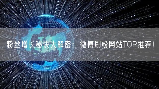 粉丝增长秘诀大解密：微博刷粉网站TOP推荐！