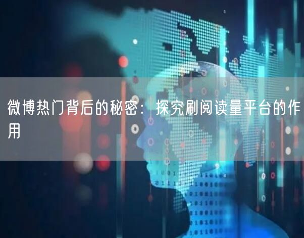 微博热门背后的秘密：探究刷阅读量平台的作用