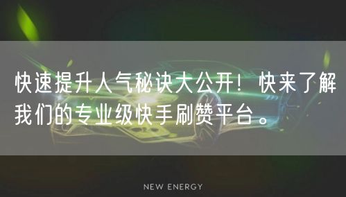 快速提升人气秘诀大公开！快来了解我们的专业级快手刷赞平台。
