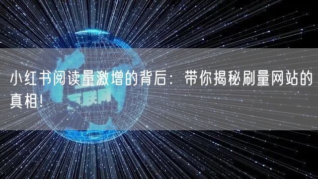 小红书阅读量激增的背后：带你揭秘刷量网站的真相！