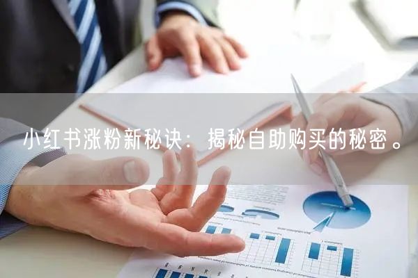 小红书涨粉新秘诀:揭秘自助购买的秘密。